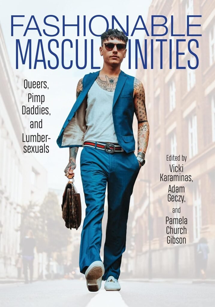 Fashionable Masculinities: Queers, Pimp Daddies, and Lumbersexuals