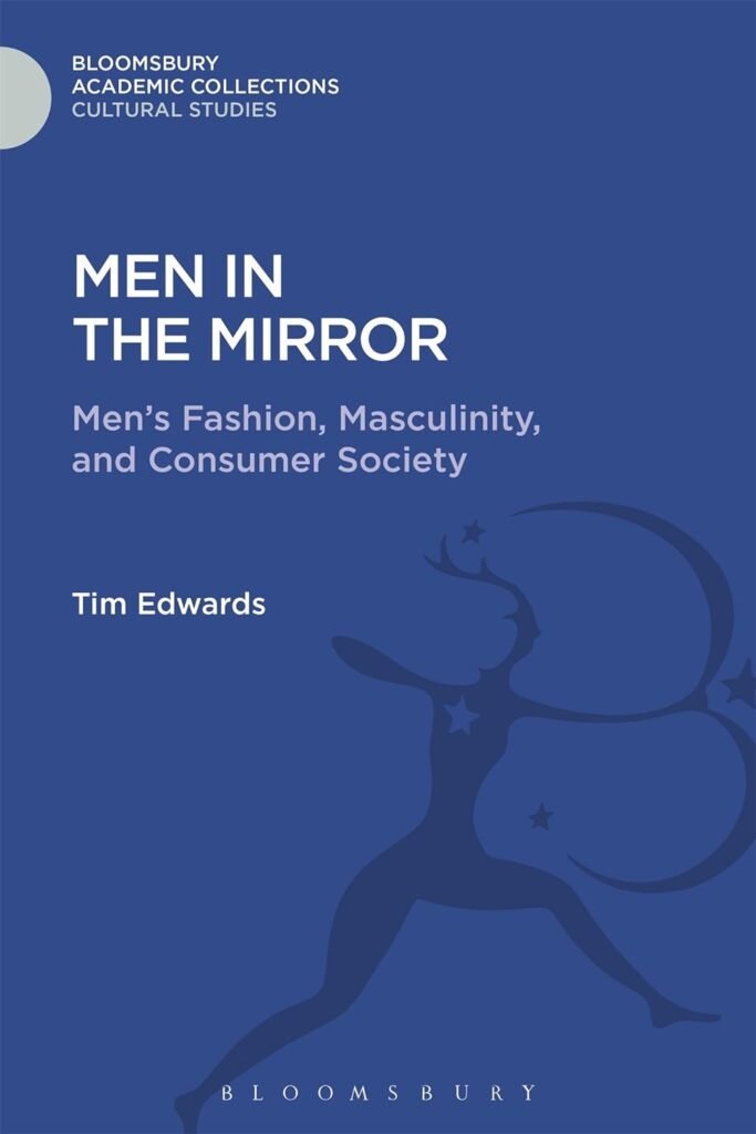 Men in the Mirror: Mens Fashion, Masculinity, and Consumer Society (Cultural Studies: Bloomsbury Academic Collections)